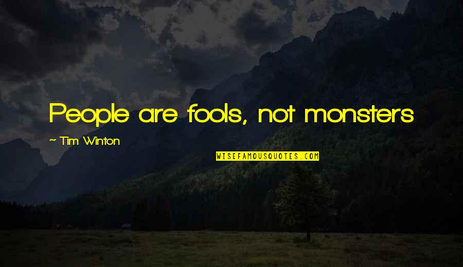 Fool Some Of The People Quotes By Tim Winton: People are fools, not monsters Fool Some Of The People Quotes By Tim Winton: People are fools, not monsters