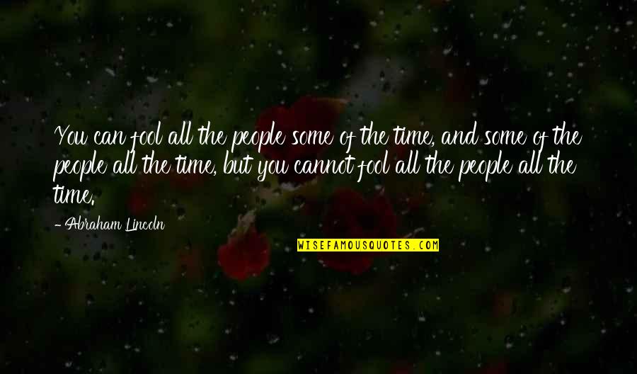 Fool Some Of The People Some Of Time Quotes By Abraham Lincoln: You can fool all the people some of Fool Some Of The People Some Of Time Quotes By Abraham Lincoln: You can fool all the people some of