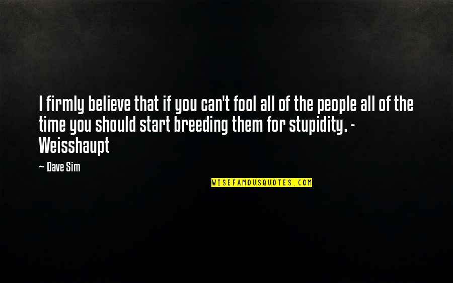Fool Some Of The People Some Of Time Quotes By Dave Sim: I firmly believe that if you can't fool Fool Some Of The People Some Of Time Quotes By Dave Sim: I firmly believe that if you can't fool