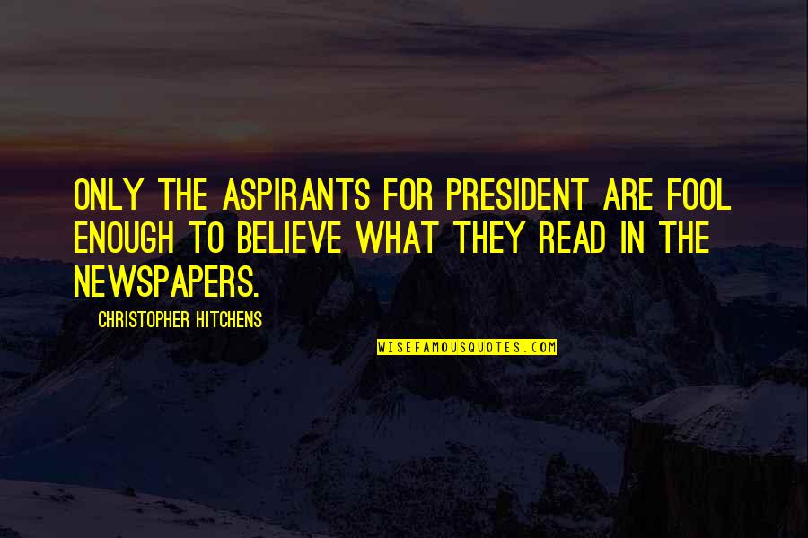 Fool To Believe Quotes By Christopher Hitchens: Only the aspirants for president are fool enough