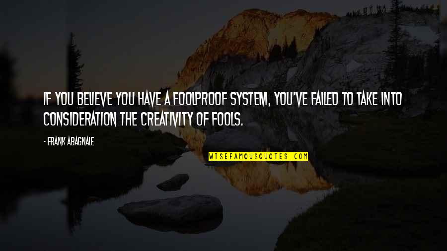 Fool To Believe Quotes By Frank Abagnale: If you believe you have a foolproof system,