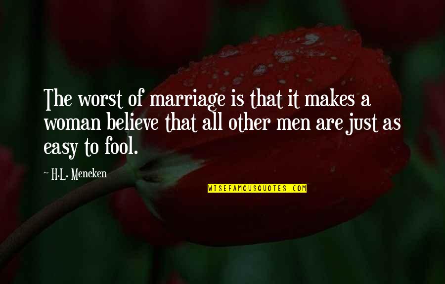 Fool To Believe Quotes By H.L. Mencken: The worst of marriage is that it makes