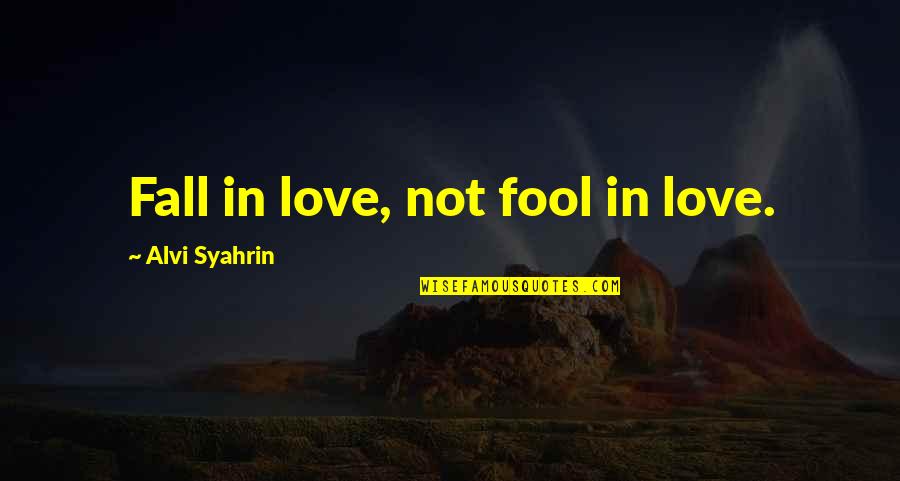 Fool To Love You Quotes By Alvi Syahrin: Fall in love, not fool in love.