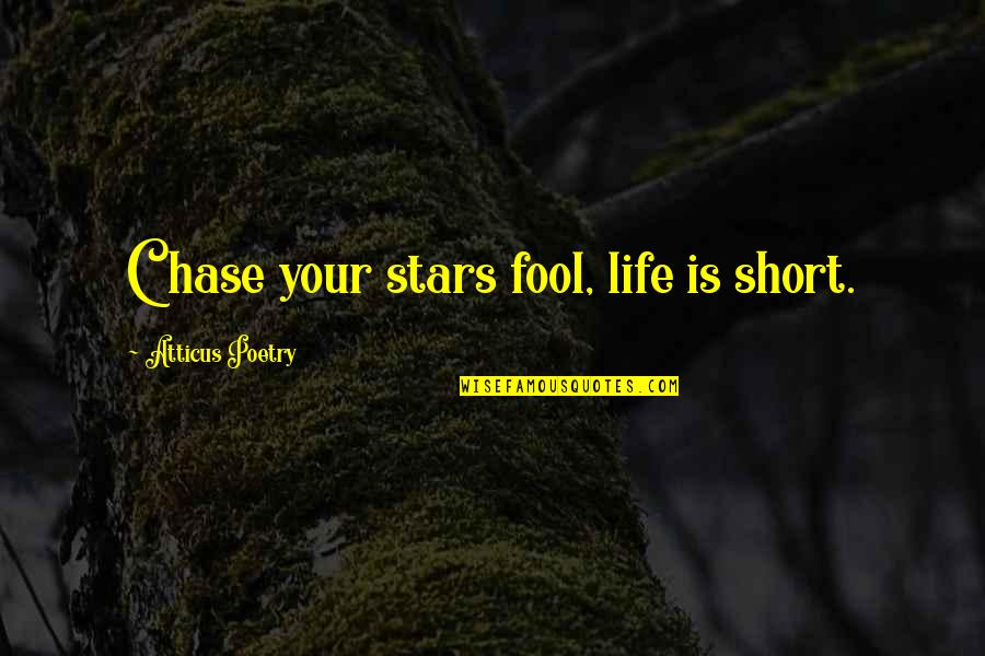 Fool To Love You Quotes By Atticus Poetry: Chase your stars fool, life is short.