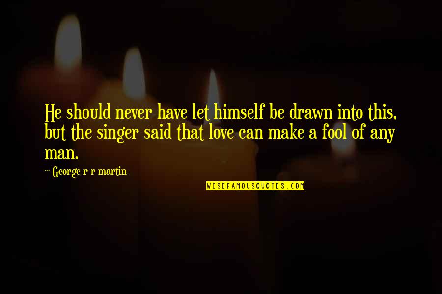 Fool To Love You Quotes By George R R Martin: He should never have let himself be drawn