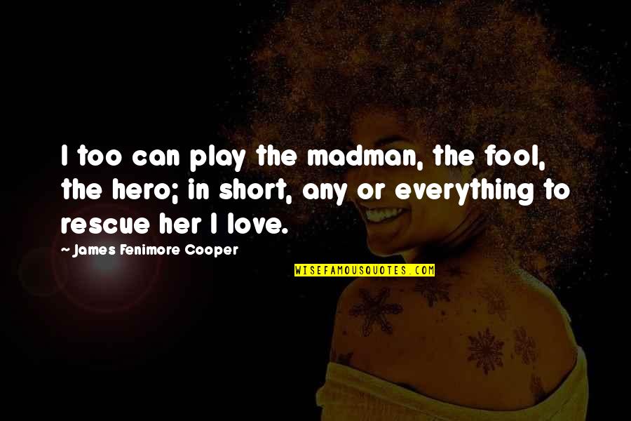 Fool To Love You Quotes By James Fenimore Cooper: I too can play the madman, the fool,