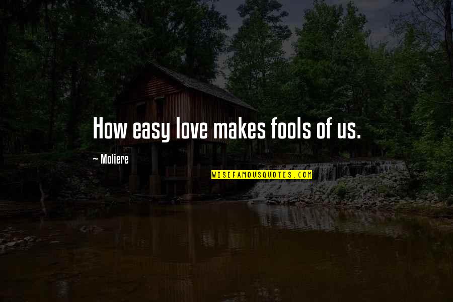 Fool To Love You Quotes By Moliere: How easy love makes fools of us.