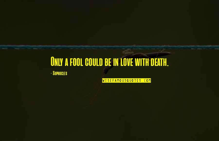 Fool To Love You Quotes By Sophocles: Only a fool could be in love with