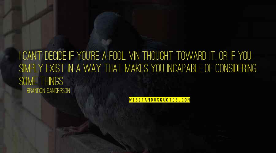 Fool You Quotes By Brandon Sanderson: I can't decide if you're a fool, Vin