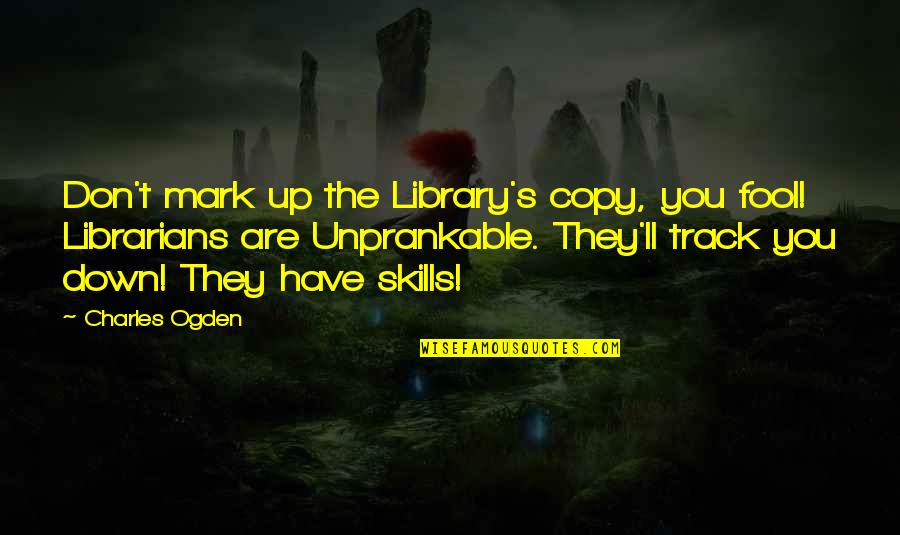 Fool You Quotes By Charles Ogden: Don't mark up the Library's copy, you fool!