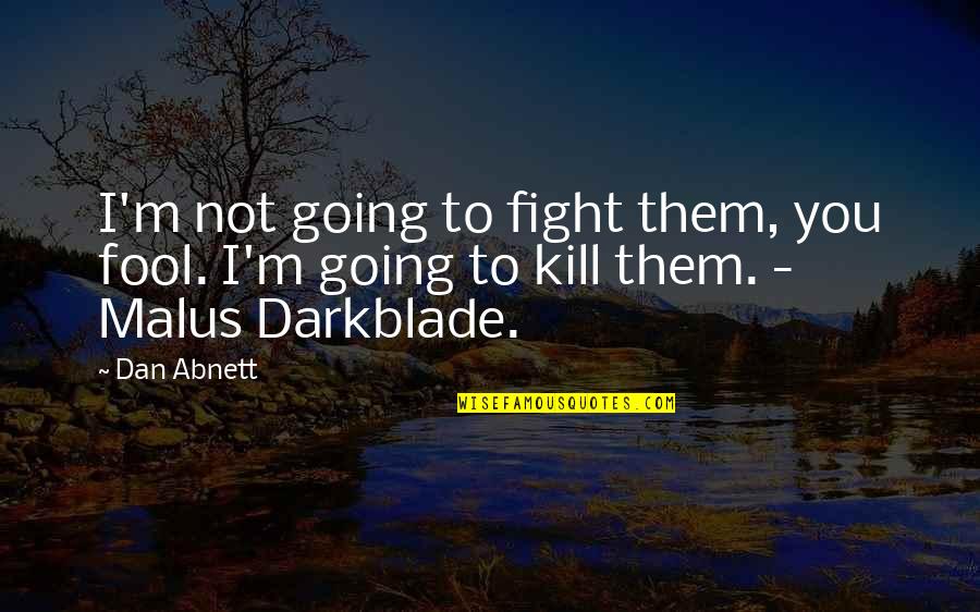 Fool You Quotes By Dan Abnett: I'm not going to fight them, you fool.