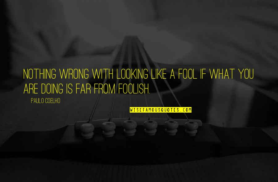 Fool You Quotes By Paulo Coelho: Nothing wrong with looking like a fool if