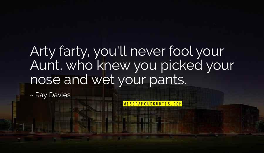 Fool You Quotes By Ray Davies: Arty farty, you'll never fool your Aunt, who