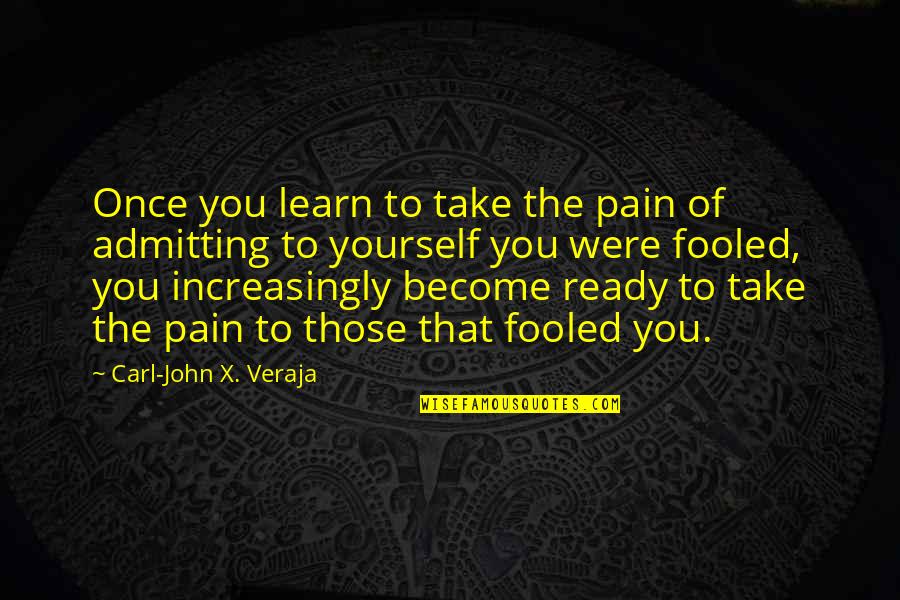 Fool Yourself Quotes By Carl-John X. Veraja: Once you learn to take the pain of
