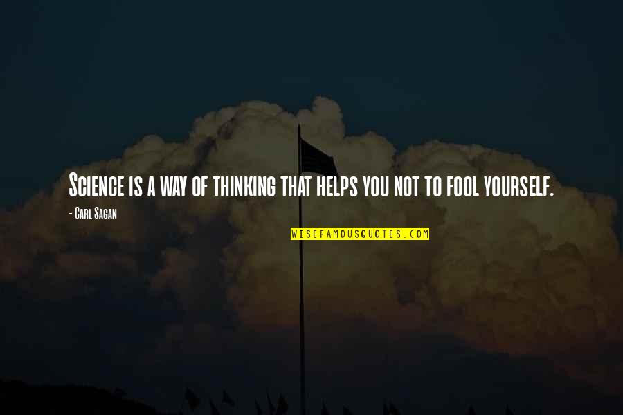 Fool Yourself Quotes By Carl Sagan: Science is a way of thinking that helps