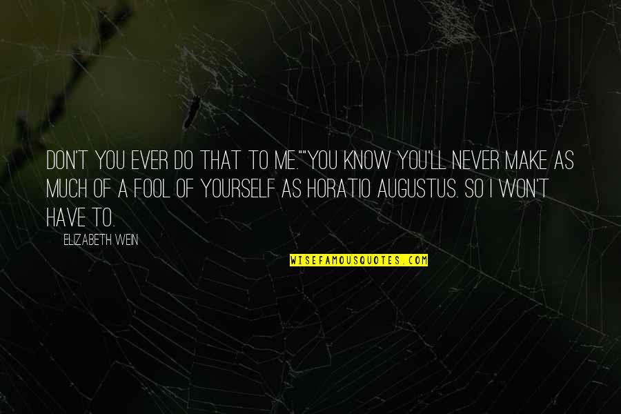 Fool Yourself Quotes By Elizabeth Wein: Don't you ever do that to me.""You know