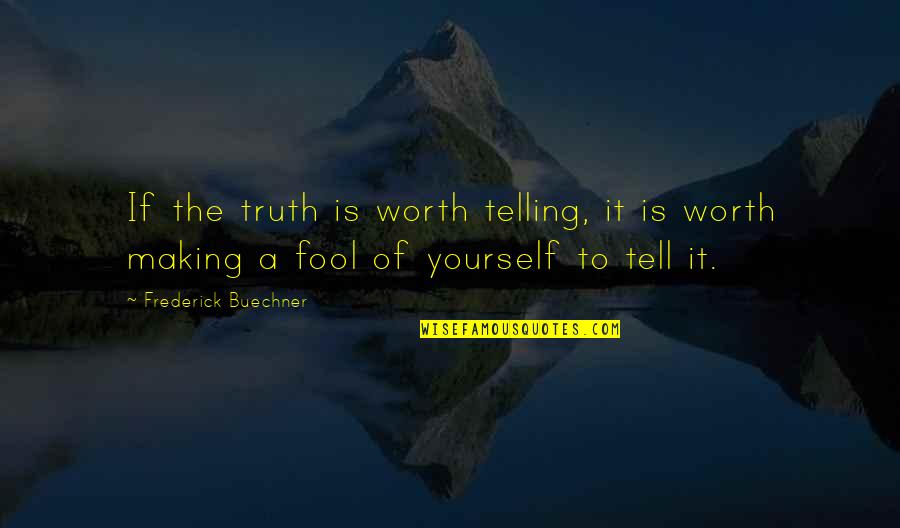 Fool Yourself Quotes By Frederick Buechner: If the truth is worth telling, it is