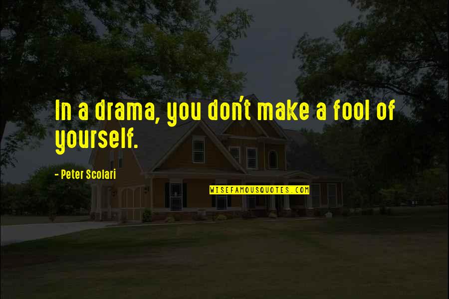 Fool Yourself Quotes By Peter Scolari: In a drama, you don't make a fool