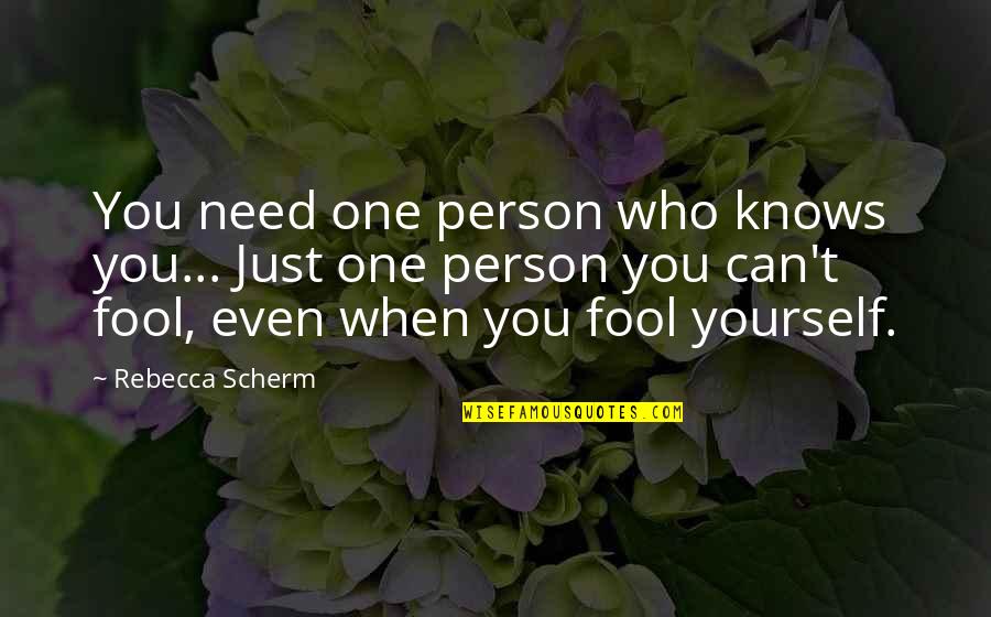 Fool Yourself Quotes By Rebecca Scherm: You need one person who knows you... Just