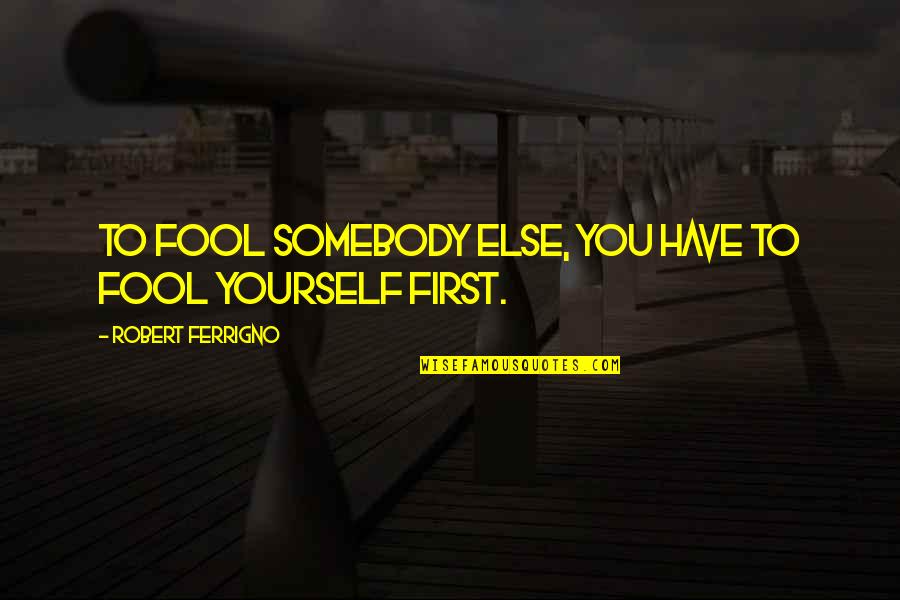 Fool Yourself Quotes By Robert Ferrigno: To fool somebody else, you have to fool