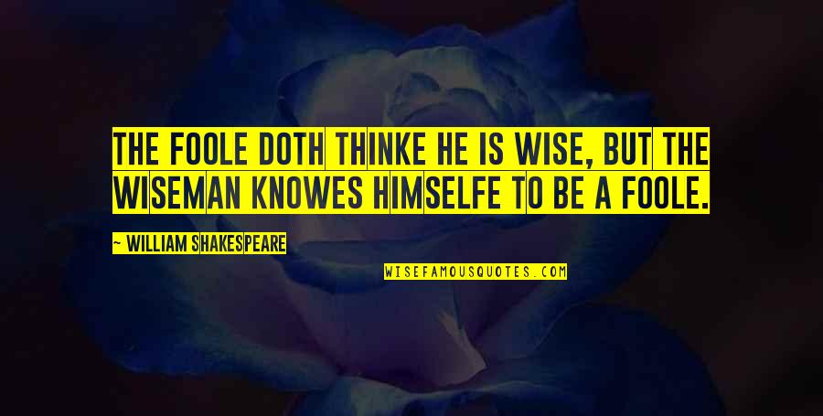 Foole Quotes By William Shakespeare: The Foole doth thinke he is wise, but
