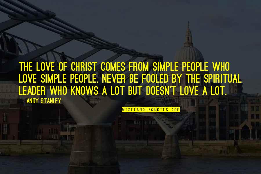 Fooled Love Quotes By Andy Stanley: The love of Christ comes from simple people Fooled Love Quotes By Andy Stanley: The love of Christ comes from simple people