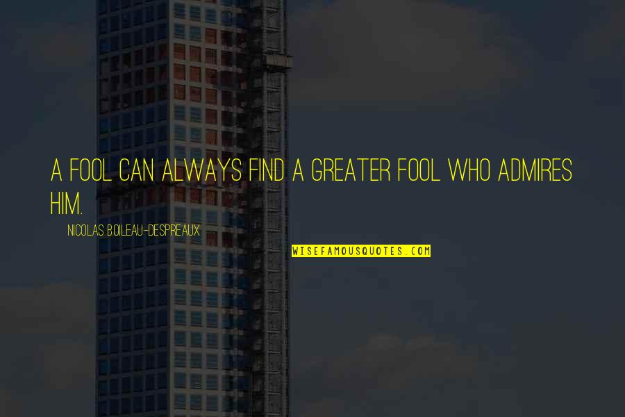 Fool'em Quotes By Nicolas Boileau-Despreaux: A fool can always find a greater fool