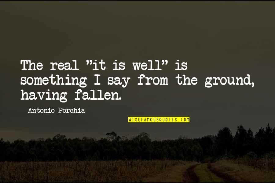 Foolers Doolers Quotes By Antonio Porchia: The real "it is well" is something I Foolers Doolers Quotes By Antonio Porchia: The real "it is well" is something I