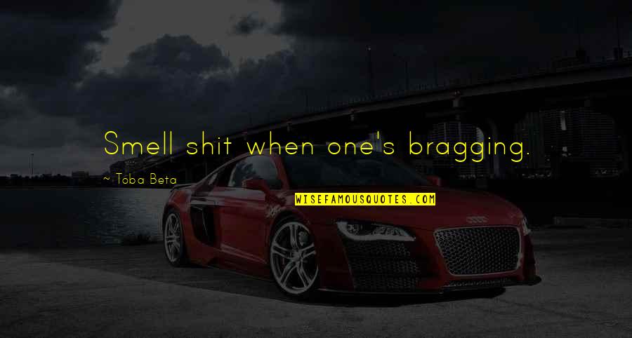 Foolers Doolers Quotes By Toba Beta: Smell shit when one's bragging. Foolers Doolers Quotes By Toba Beta: Smell shit when one's bragging.
