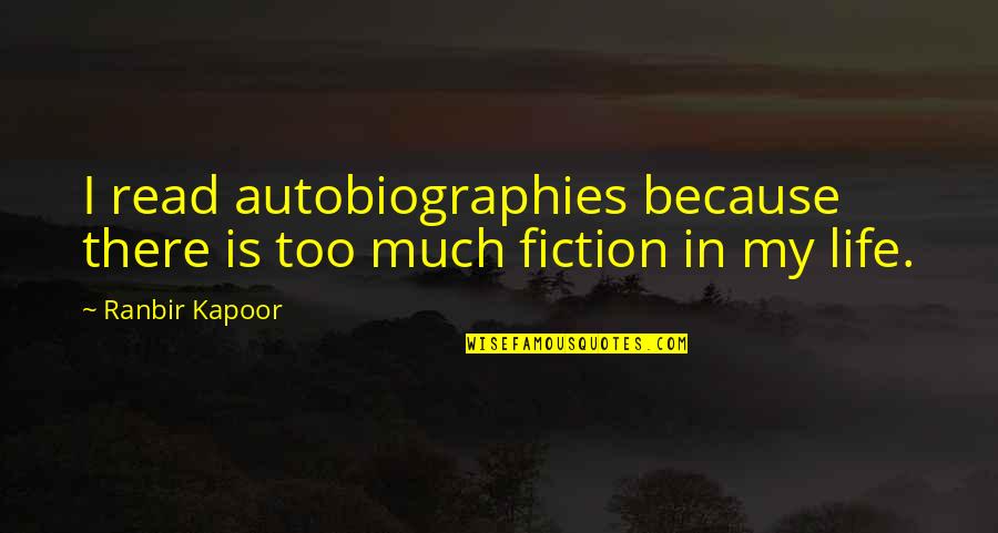Foolery Quotes By Ranbir Kapoor: I read autobiographies because there is too much