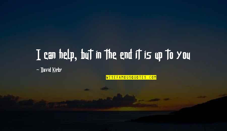 Fooles Quotes By David Kirby: I can help, but in the end it Fooles Quotes By David Kirby: I can help, but in the end it