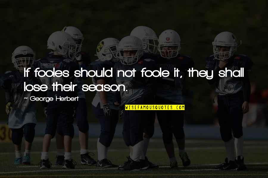 Fooles Quotes By George Herbert: If fooles should not foole it, they shall Fooles Quotes By George Herbert: If fooles should not foole it, they shall