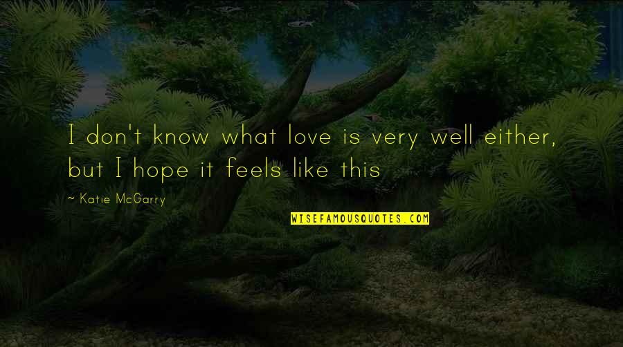 Foolgrapher Quotes By Katie McGarry: I don't know what love is very well