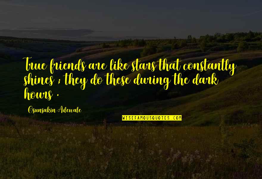Foolgrapher Quotes By Osunsakin Adewale: True friends are like stars that constantly shines