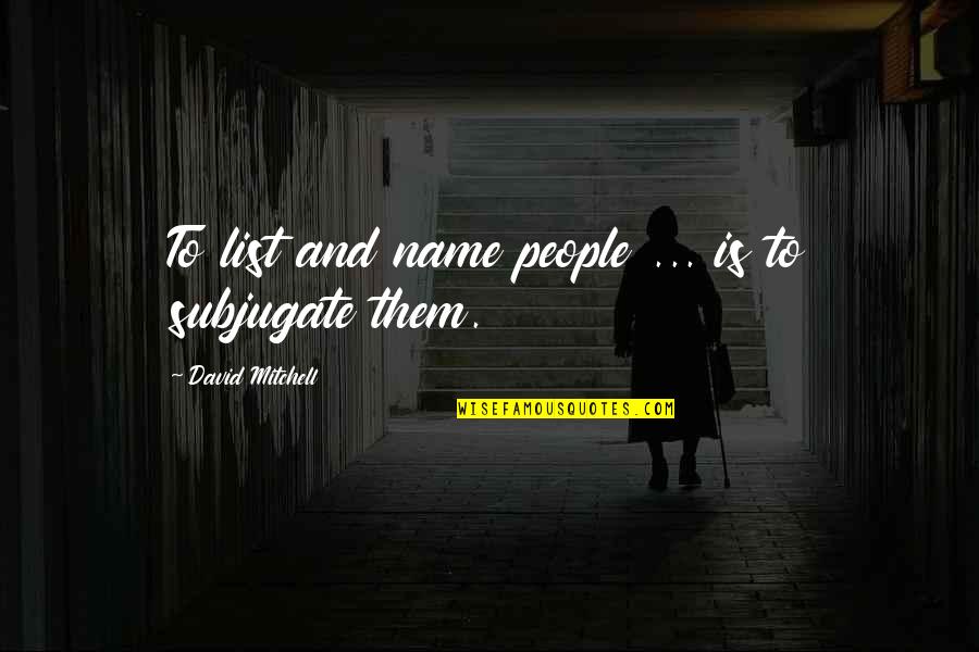 Foolhardly Quotes By David Mitchell: To list and name people ... is to