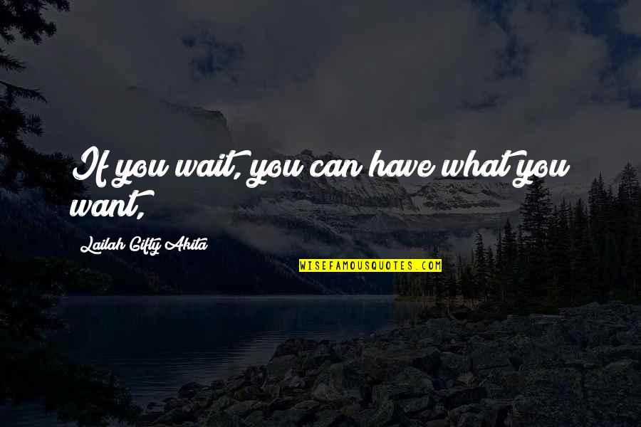 Foolhardly Quotes By Lailah Gifty Akita: If you wait, you can have what you