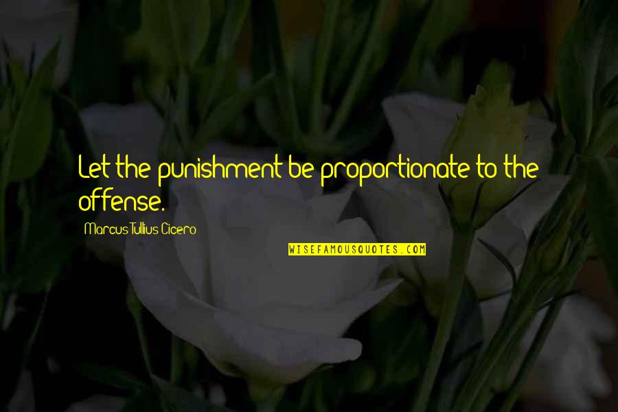 Foolhardy Quotes By Marcus Tullius Cicero: Let the punishment be proportionate to the offense. Foolhardy Quotes By Marcus Tullius Cicero: Let the punishment be proportionate to the offense.