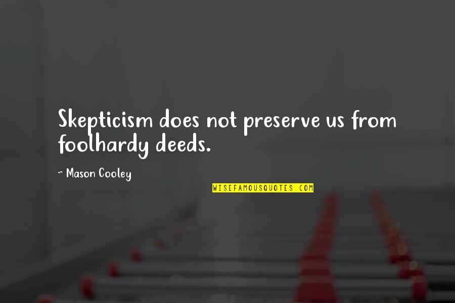 Foolhardy Quotes By Mason Cooley: Skepticism does not preserve us from foolhardy deeds. Foolhardy Quotes By Mason Cooley: Skepticism does not preserve us from foolhardy deeds.