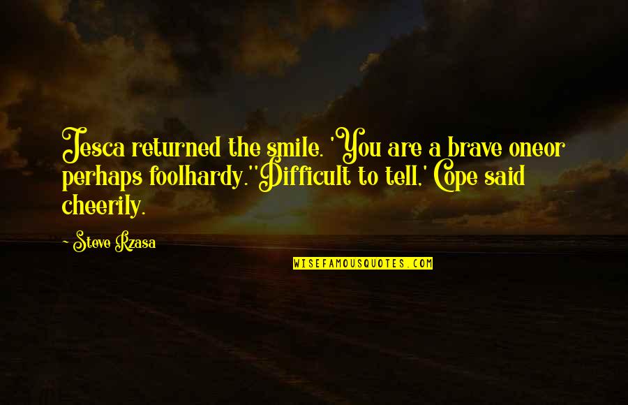 Foolhardy Quotes By Steve Rzasa: Jesca returned the smile. 'You are a brave Foolhardy Quotes By Steve Rzasa: Jesca returned the smile. 'You are a brave