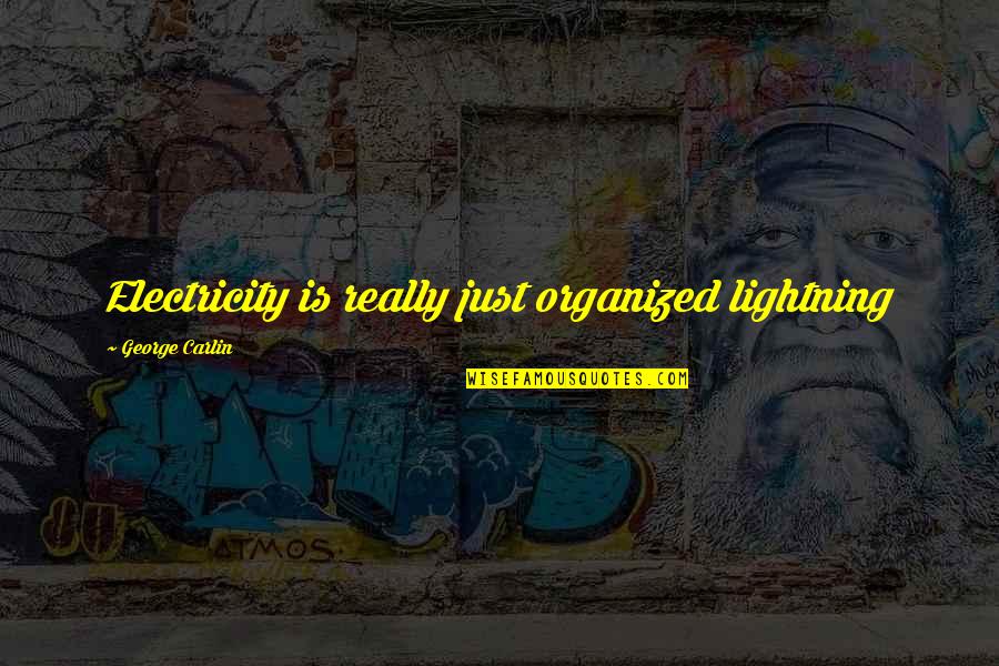 Foolhardy Synonyms Quotes By George Carlin: Electricity is really just organized lightning