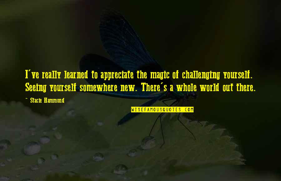 Foolhearted Quotes By Stacie Hammond: I've really learned to appreciate the magic of Foolhearted Quotes By Stacie Hammond: I've really learned to appreciate the magic of