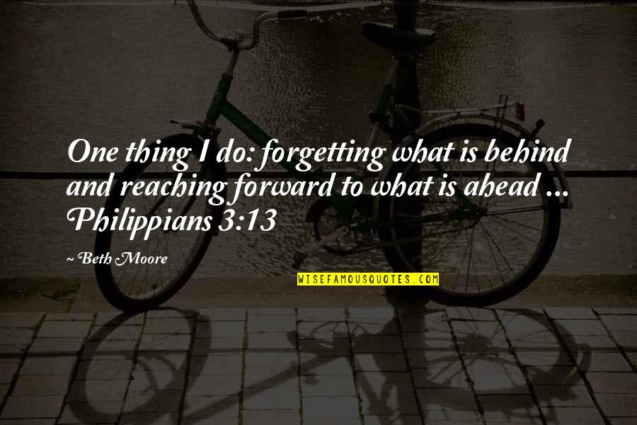 Fooling Love Quotes By Beth Moore: One thing I do: forgetting what is behind