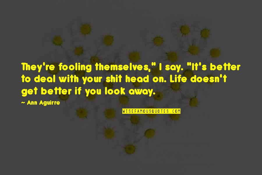 Fooling Quotes By Ann Aguirre: They're fooling themselves," I say. "It's better to