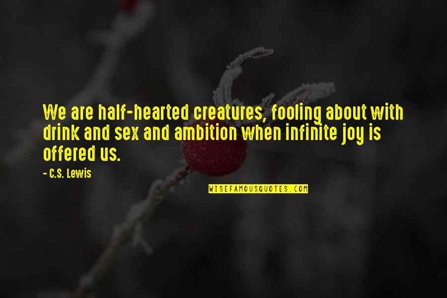 Fooling Quotes By C.S. Lewis: We are half-hearted creatures, fooling about with drink