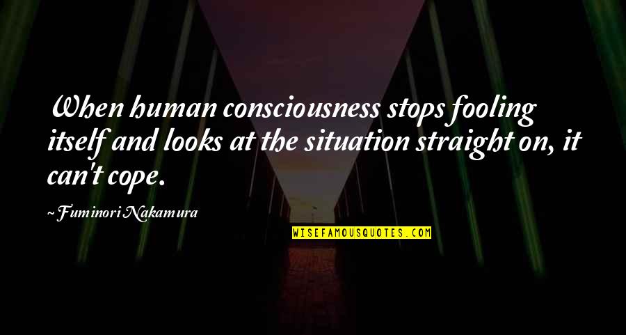 Fooling Quotes By Fuminori Nakamura: When human consciousness stops fooling itself and looks