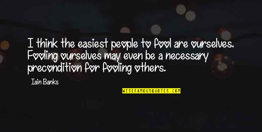 Fooling Quotes By Iain Banks: I think the easiest people to fool are