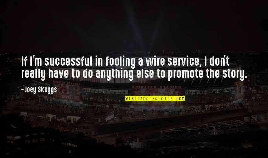 Fooling Quotes By Joey Skaggs: If I'm successful in fooling a wire service,