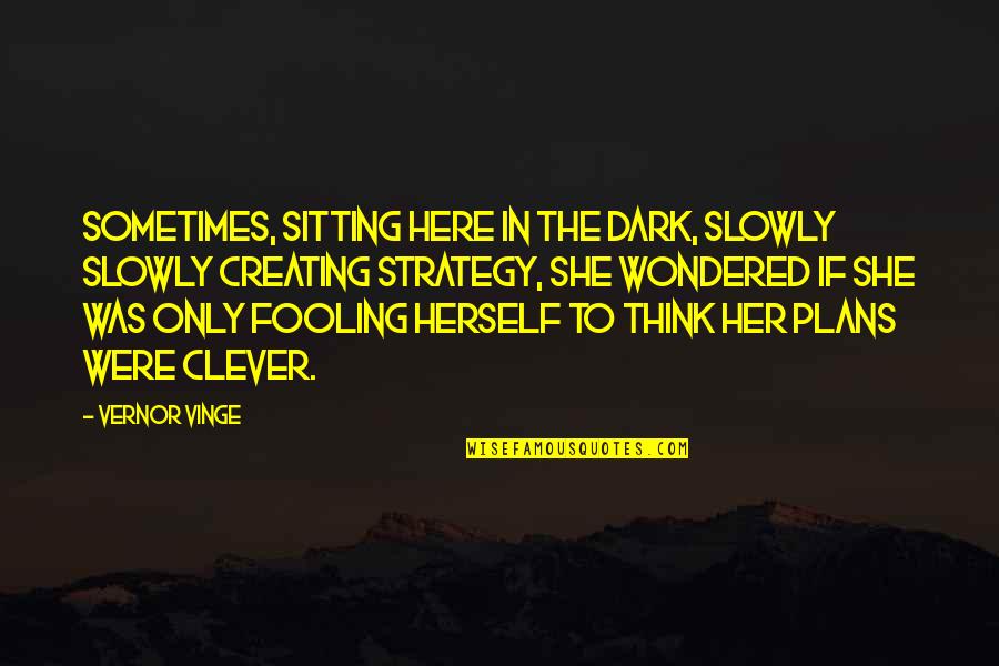 Fooling Quotes By Vernor Vinge: Sometimes, sitting here in the dark, slowly slowly