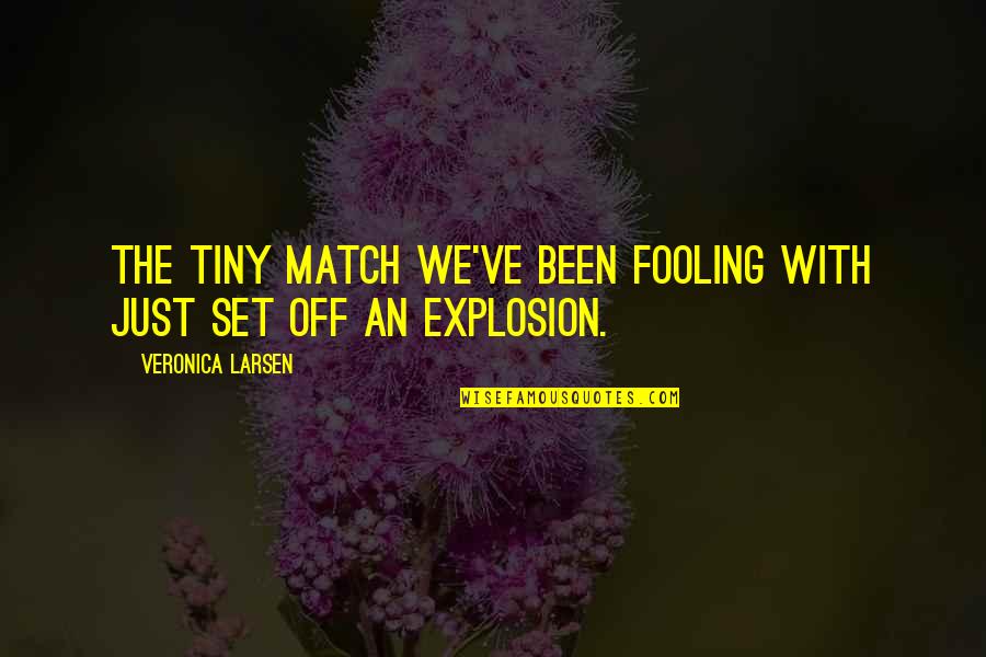 Fooling Quotes By Veronica Larsen: The tiny match we've been fooling with just