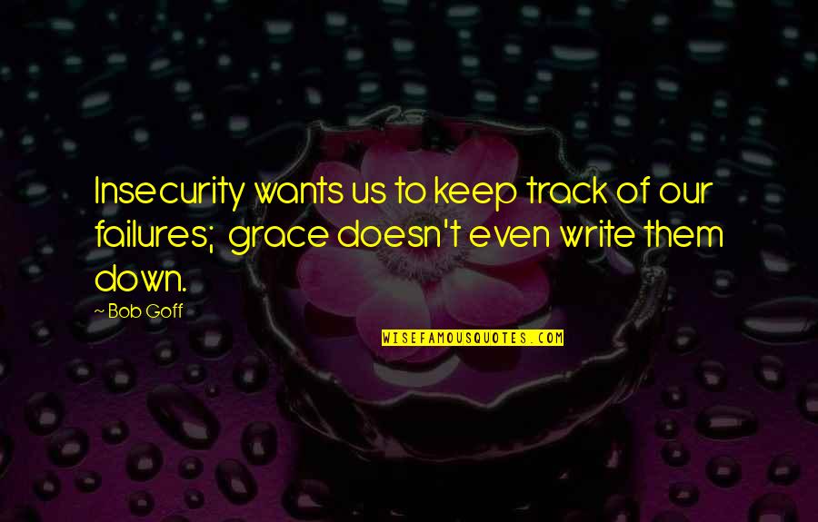 Fooling Someone Quotes By Bob Goff: Insecurity wants us to keep track of our